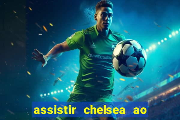 assistir chelsea ao vivo futemax